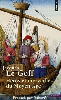 Héros et Merveilles du Moyen Âge - Jacques Le Goff
