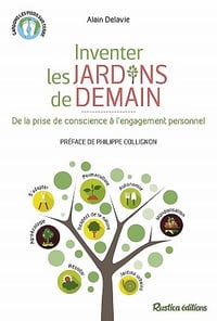 Inventer les jardins de demain. De la prise de conscience à l'engagement personnel - Alain Delavie