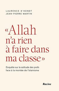 "Allah n'a rien à faire dans ma classe": Enquête sur la solitude des profs face à la montée de l'islamisme - Jean-Pierre Martin, Laurence D'Hondt