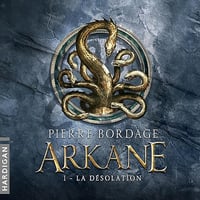 La Désolation: Arkane 1 - Pierre Bordage