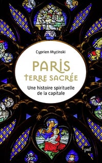 Paris, terre sacrée : Une histoire spirituelle de la capitale - Cyprien Mycinski (2022)