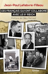 Ces Français qui ont collaboré avec le IIIe Reich - Jean-Paul Lefebvre-Filleau, Gilles Perrault