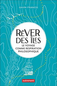 Rêver des îles : Le voyage comme respiration philosophique - Francis Gavin (2021)