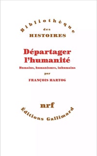 Départager l'humanité : Humains, humanismes, inhumains - François Hartog (2024)