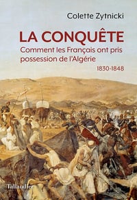 La conquête : Comment les Français ont pris possession de l'Algérie 1830-1848 - Colette Zytnicki (2022)
