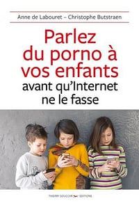 Parlez du porno à vos enfants avant qu’Internet ne le fasse de Anne - Labouret et Christophe Butstraen (2019)