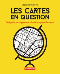 Les cartes en question : Petit guide pour apprendre à lire et interpréter les cartes - Juliette Morel (2021)