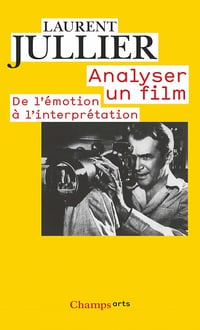 Analyser un film: De l'émotion à l'interprétation - Laurent Jullier