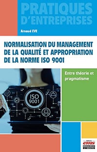 Normalisation du management de la qualité et appropriation de la norme ISO 9001 - Entre théorie et pragmatisme - Arnaud Eve (2023)
