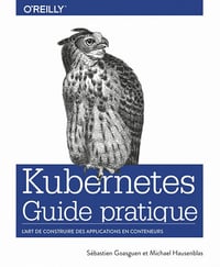 Guide pratique de Kubernetes : L'art de construire des conteneurs d'applications - Michaël Hausenblas, Sébastian Goasguen (2020)