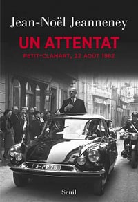 Un attentat. Petit-Clamart, 22 août 1962 - Jean-Noël Jeanneney