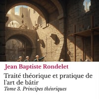 Traité théorique et pratique de l'art de bâtir Tome 3: Principes théoriques - Jean Baptiste Rondelet (2025)