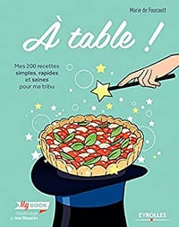 A table !: Mes 200 recettes simples, rapides et saines pour ma tribu - Marie de Foucault