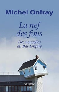 La nef des fous: Des nouvelles du Bas-Empire - Michel Onfray (2021)